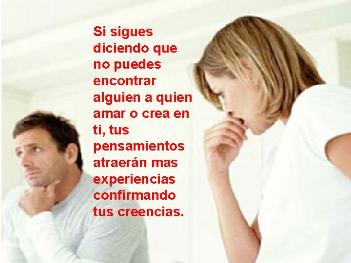 Si sigues diciendo que no puedes encontrar alguien a quien amar o crea en