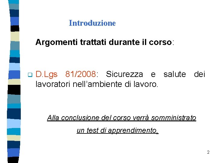 Introduzione Argomenti trattati durante il corso: q D. Lgs 81/2008: Sicurezza e salute dei