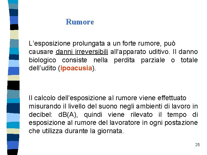 Rumore L’esposizione prolungata a un forte rumore, può causare danni irreversibili all’apparato uditivo. Il