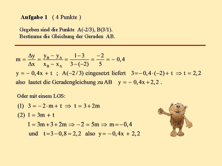 Aufgabe 1 ( 4 Punkte ) Gegeben sind die Punkte A(-2/3), B(3/1). Bestimme die