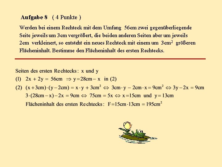 Aufgabe 8 ( 4 Punkte ) Werden bei einem Rechteck mit dem Umfang 56