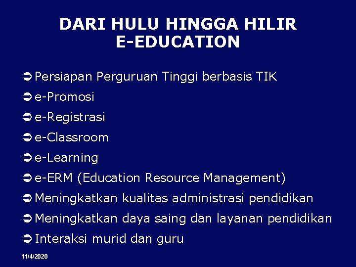 DARI HULU HINGGA HILIR E-EDUCATION Persiapan Perguruan Tinggi berbasis TIK e-Promosi e-Registrasi e-Classroom e-Learning