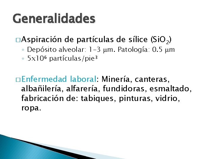Generalidades � Aspiración de partículas de sílice (Si. O 2) ◦ Depósito alveolar: 1