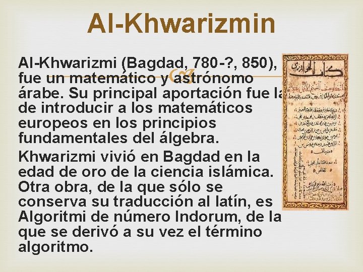 Al-Khwarizmin Al-Khwarizmi (Bagdad, 780 -? , 850), fue un matemático y astrónomo árabe. Su