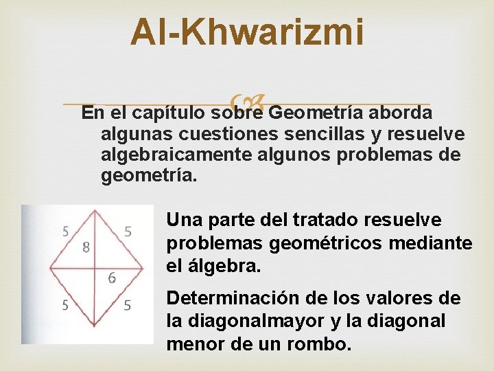 Al-Khwarizmi En el capítulo sobre Geometría aborda algunas cuestiones sencillas y resuelve algebraicamente algunos
