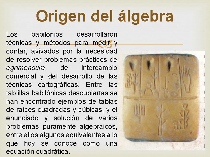 Origen del álgebra Los babilonios desarrollaron técnicas y métodos para medir y contar, avivados
