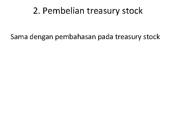 2. Pembelian treasury stock Sama dengan pembahasan pada treasury stock 