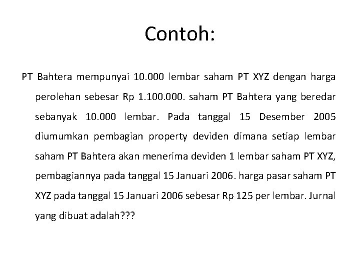 Contoh: PT Bahtera mempunyai 10. 000 lembar saham PT XYZ dengan harga perolehan sebesar