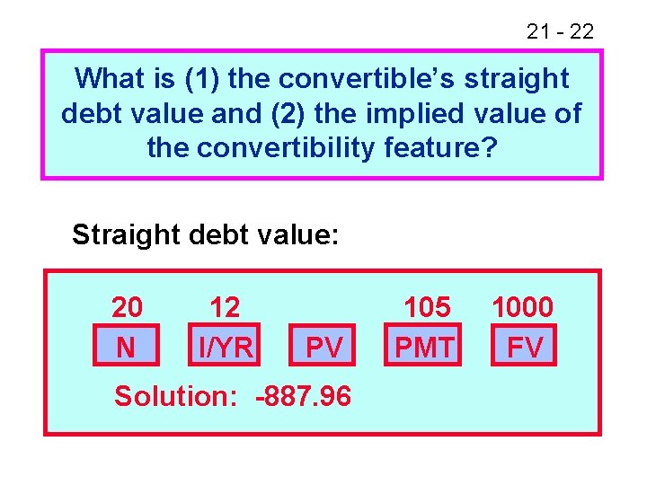 21 - 22 What is (1) the convertible’s straight debt value and (2) the