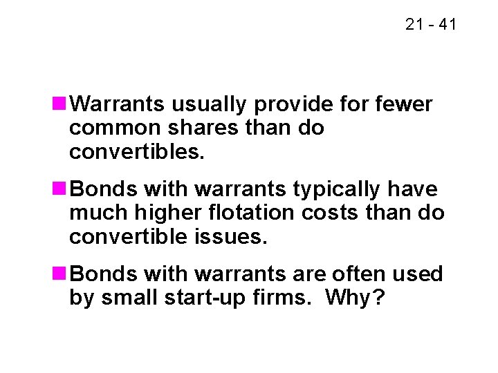 21 - 41 n Warrants usually provide for fewer common shares than do convertibles.