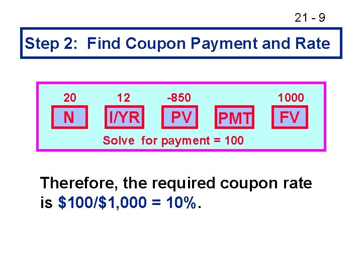 21 - 9 Step 2: Find Coupon Payment and Rate 20 12 -850 N