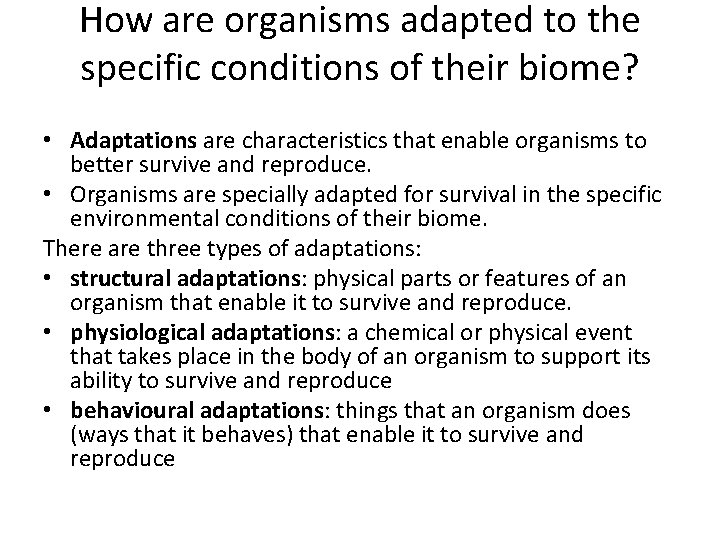 How are organisms adapted to the specific conditions of their biome? • Adaptations are How are organisms adapted to the specific conditions of their biome? • Adaptations are