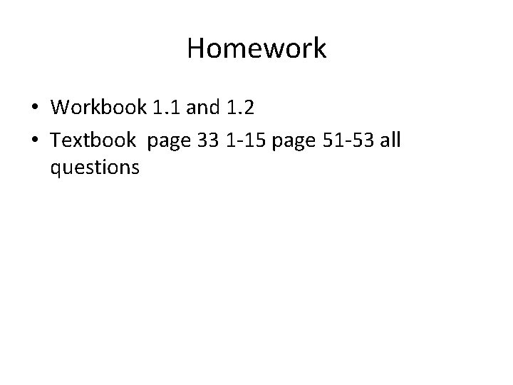 Homework • Workbook 1. 1 and 1. 2 • Textbook page 33 1 -15 Homework • Workbook 1. 1 and 1. 2 • Textbook page 33 1 -15