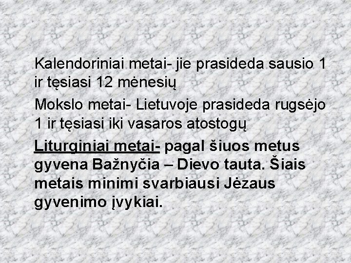  Kalendoriniai metai- jie prasideda sausio 1 ir tęsiasi 12 mėnesių Mokslo metai- Lietuvoje