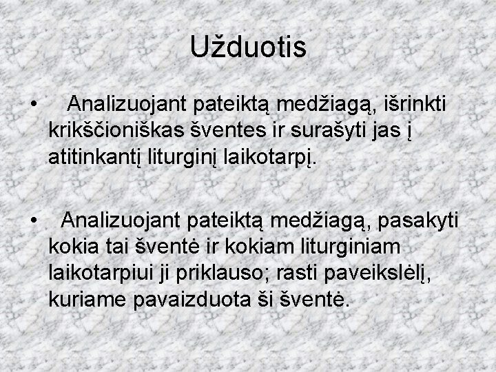 Užduotis • Analizuojant pateiktą medžiagą, išrinkti krikščioniškas šventes ir surašyti jas į atitinkantį liturginį