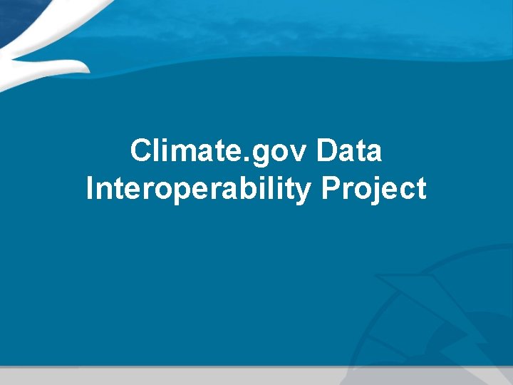 Climate. gov Data Interoperability Project 