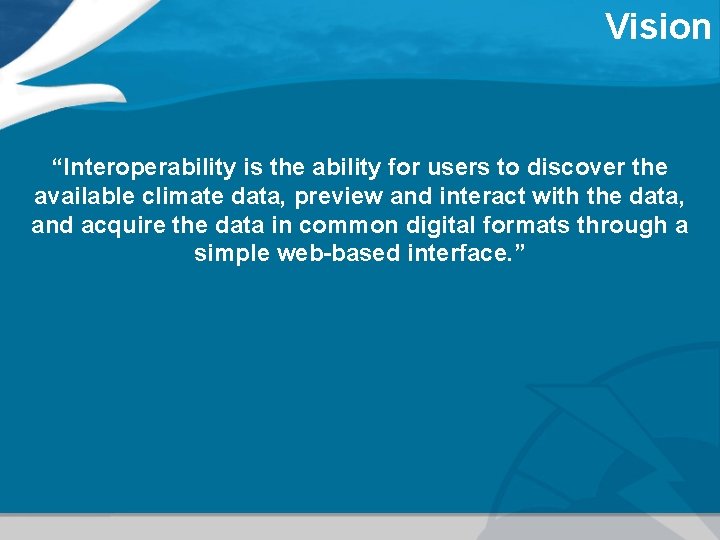 Vision “Interoperability is the ability for users to discover the available climate data, preview