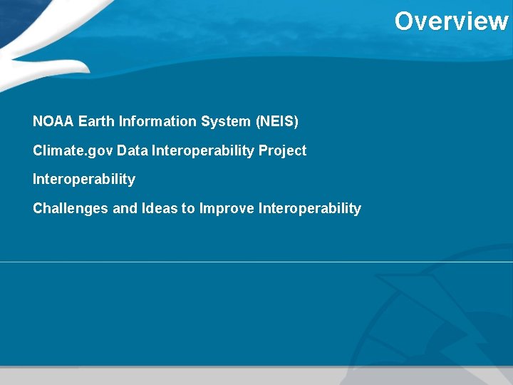 Overview NOAA Earth Information System (NEIS) Climate. gov Data Interoperability Project Interoperability Challenges and
