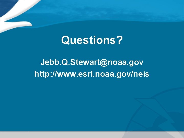 Questions? Jebb. Q. Stewart@noaa. gov http: //www. esrl. noaa. gov/neis 