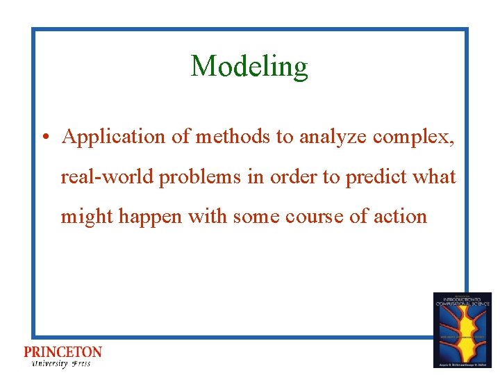 Modeling • Application of methods to analyze complex, real-world problems in order to predict