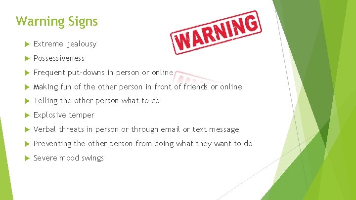 Warning Signs Extreme jealousy Possessiveness Frequent put-downs in person or online Making fun of