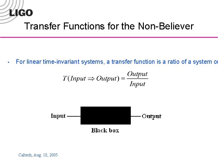 Transfer Functions for the Non-Believer • For linear time-invariant systems, a transfer function is