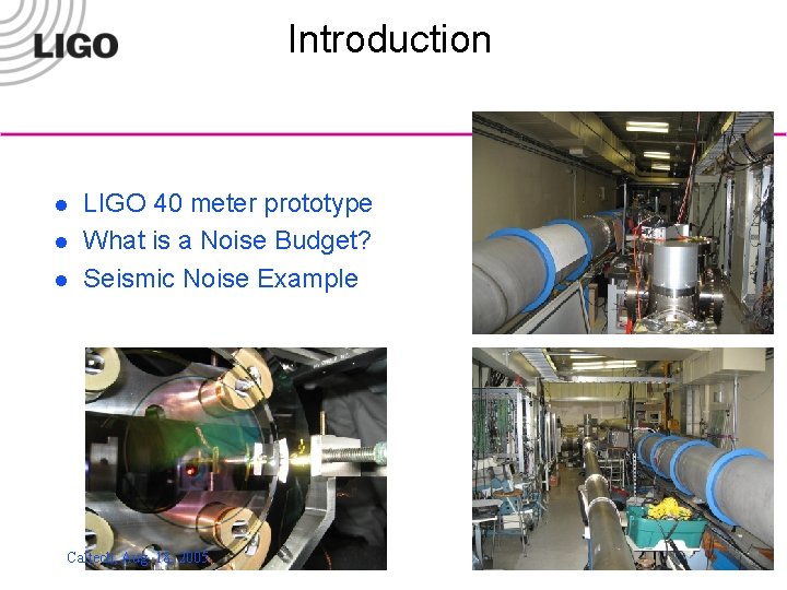 Introduction l l l LIGO 40 meter prototype What is a Noise Budget? Seismic