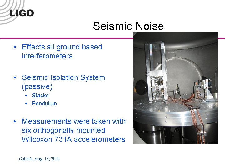 Seismic Noise • Effects all ground based interferometers • Seismic Isolation System (passive) §