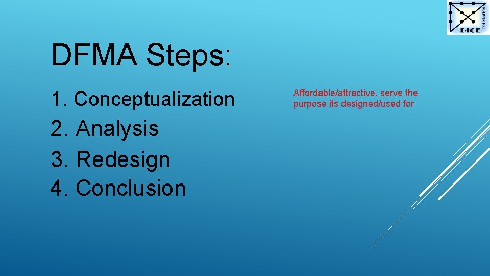 DFMA Steps: 1. Conceptualization 2. Analysis 3. Redesign 4. Conclusion Affordable/attractive, serve the purpose