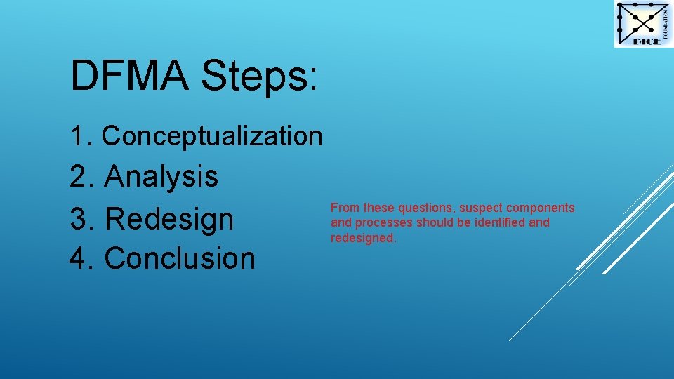DFMA Steps: 1. Conceptualization 2. Analysis 3. Redesign 4. Conclusion From these questions, suspect