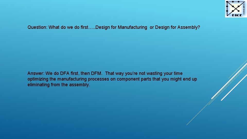 Question: What do we do first…. . Design for Manufacturing or Design for Assembly?