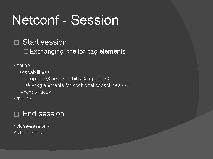 Netconf - Session � Start session � Exchanging <hello> tag elements <hello> <capabilities> <capability>first-capability</capability>