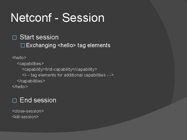 Netconf - Session � Start session � Exchanging <hello> tag elements <hello> <capabilities> <capability>first-capability</capability> Netconf - Session � Start session � Exchanging <hello> tag elements <hello> <capabilities> <capability>first-capability</capability>