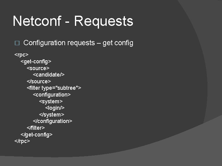 Netconf - Requests � Configuration requests – get config <rpc> <get-config> <source> <candidate/> </source> Netconf - Requests � Configuration requests – get config <rpc> <get-config> <source> <candidate/> </source>