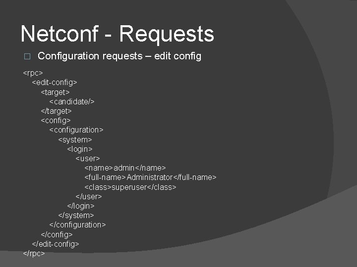 Netconf - Requests � Configuration requests – edit config <rpc> <edit-config> <target> <candidate/> </target>