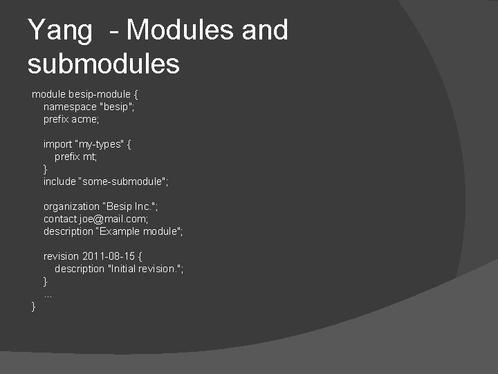Yang - Modules and submodules module besip-module { namespace "besip"; prefix acme; import “my-types" Yang - Modules and submodules module besip-module { namespace "besip"; prefix acme; import “my-types"