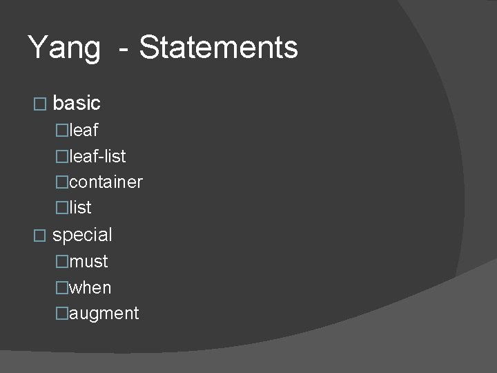 Yang - Statements � basic �leaf-list �container �list � special �must �when �augment Yang - Statements � basic �leaf-list �container �list � special �must �when �augment