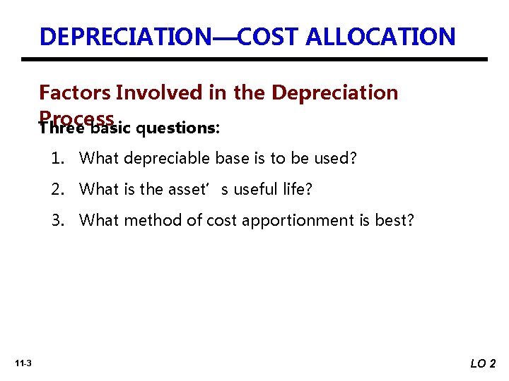 DEPRECIATION—COST ALLOCATION Factors Involved in the Depreciation Process Three basic questions: 1. What depreciable