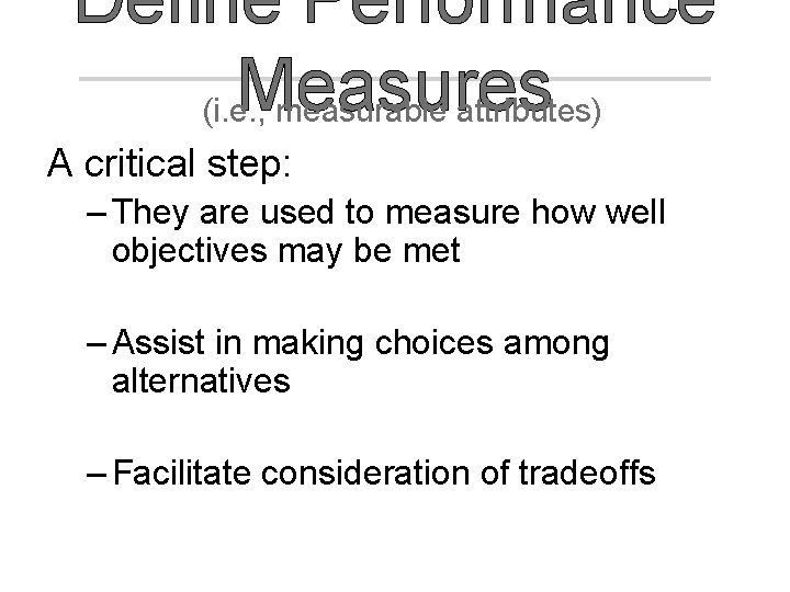 Define Performance Measures (i. e. , measurable attributes) A critical step: – They are