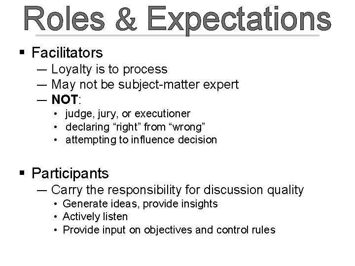 Roles & Expectations § Facilitators ― Loyalty is to process ― May not be