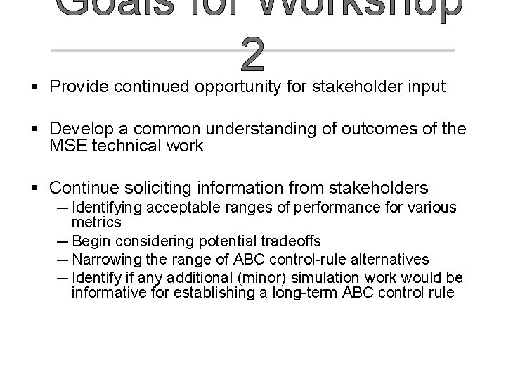 Goals for Workshop 2 § Provide continued opportunity for stakeholder input § Develop a