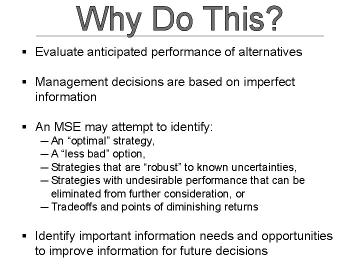 Why Do This? § Evaluate anticipated performance of alternatives § Management decisions are based