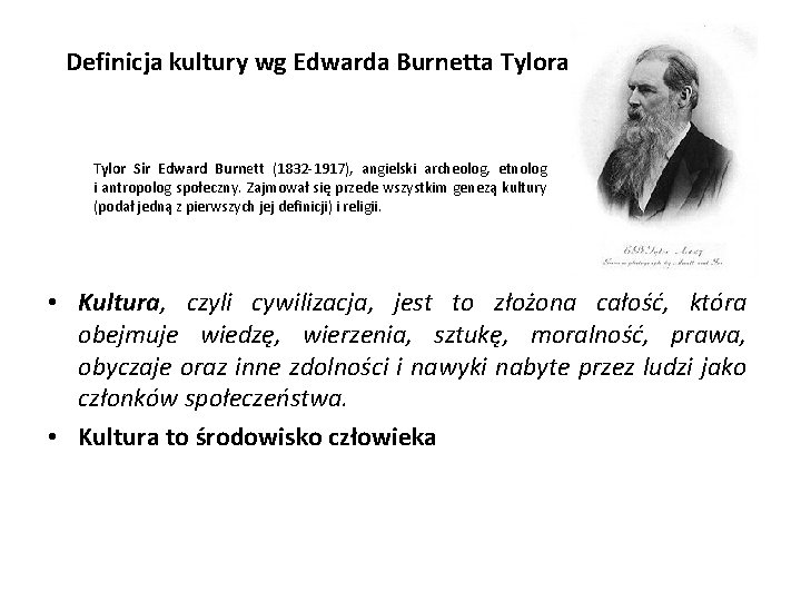 Definicja kultury wg Edwarda Burnetta Tylor Sir Edward Burnett (1832 -1917), angielski archeolog, etnolog