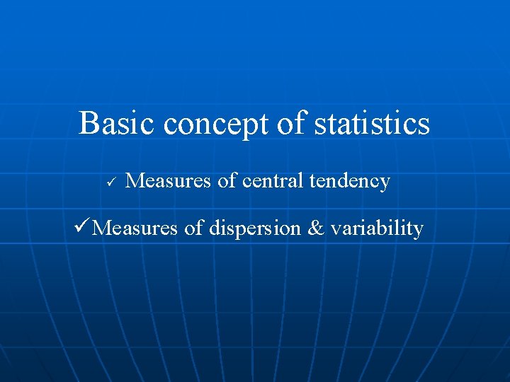 Basic concept of statistics ü Measures of central tendency Measures of central ü Measures