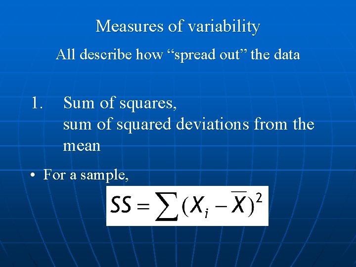 Measures of variability All describe how “spread out” the data 1. Sum of squares,