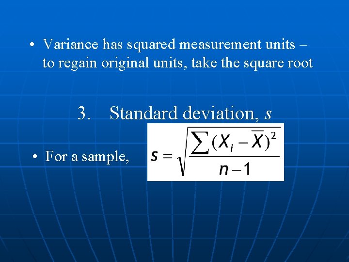  • Variance has squared measurement units – to regain original units, take the