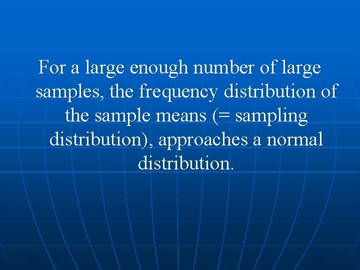 For a large enough number of large samples, the frequency distribution of the sample