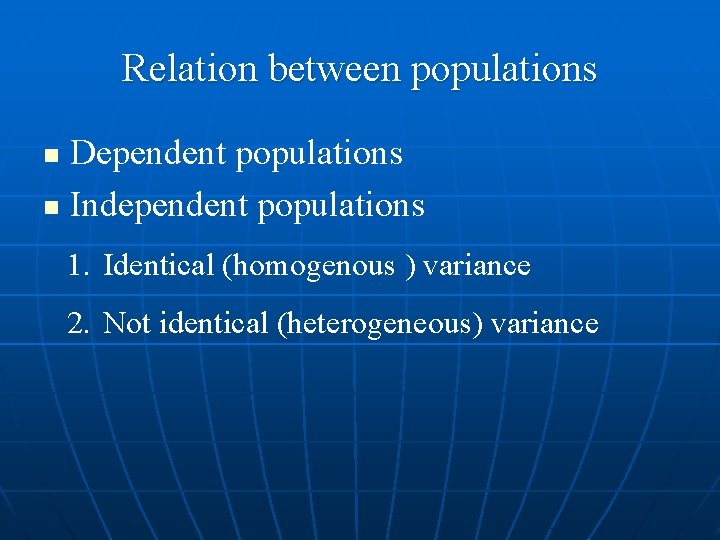 Relation between populations Dependent populations n Independent populations n 1. Identical (homogenous ) variance