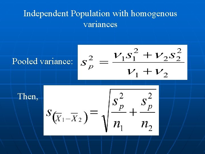 Independent Population with homogenous variances Pooled variance: Then, 