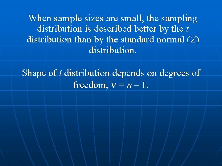 When sample sizes are small, the sampling distribution is described better by the t